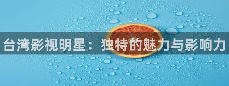 泡泡在线电影：台湾影视明星：独特的魅力与影响力